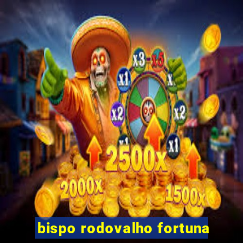 bispo rodovalho fortuna